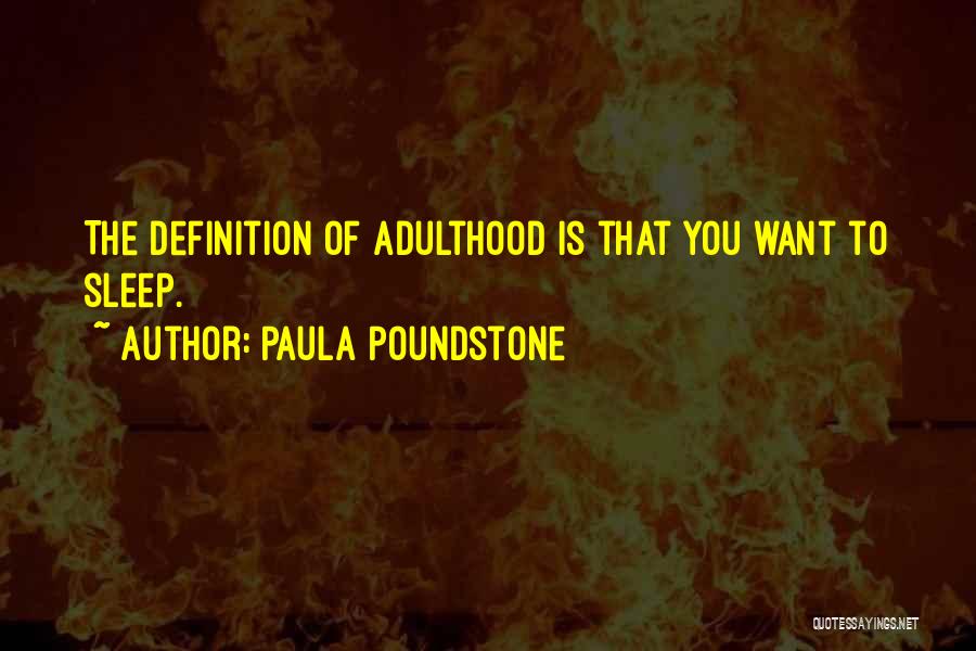 Paula Poundstone Quotes: The Definition Of Adulthood Is That You Want To Sleep.