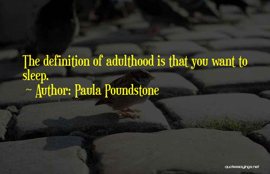 Paula Poundstone Quotes: The Definition Of Adulthood Is That You Want To Sleep.