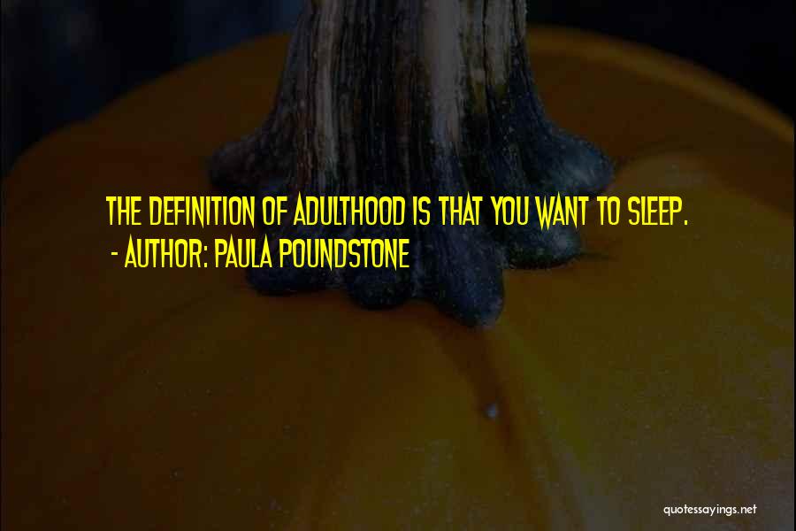 Paula Poundstone Quotes: The Definition Of Adulthood Is That You Want To Sleep.