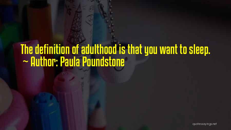 Paula Poundstone Quotes: The Definition Of Adulthood Is That You Want To Sleep.