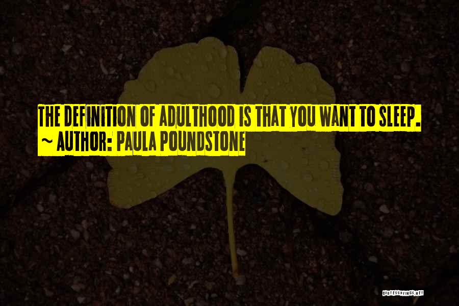 Paula Poundstone Quotes: The Definition Of Adulthood Is That You Want To Sleep.