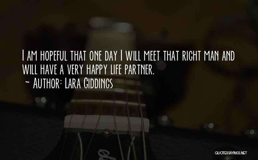 Lara Giddings Quotes: I Am Hopeful That One Day I Will Meet That Right Man And Will Have A Very Happy Life Partner.