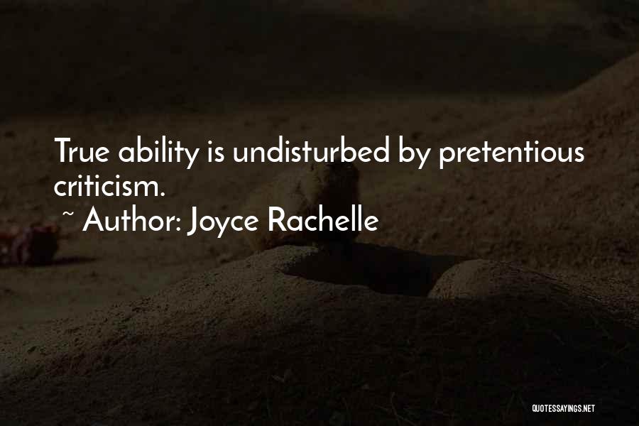 Joyce Rachelle Quotes: True Ability Is Undisturbed By Pretentious Criticism.
