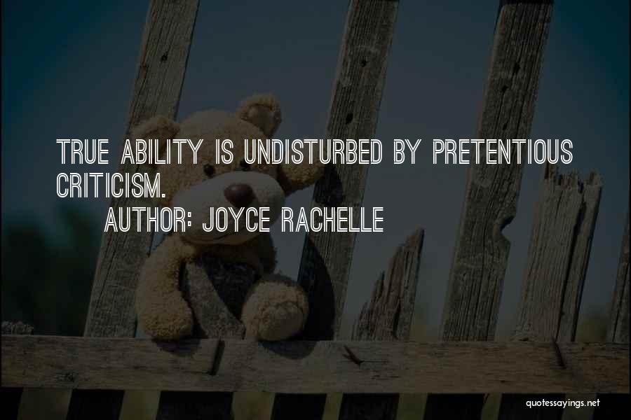 Joyce Rachelle Quotes: True Ability Is Undisturbed By Pretentious Criticism.