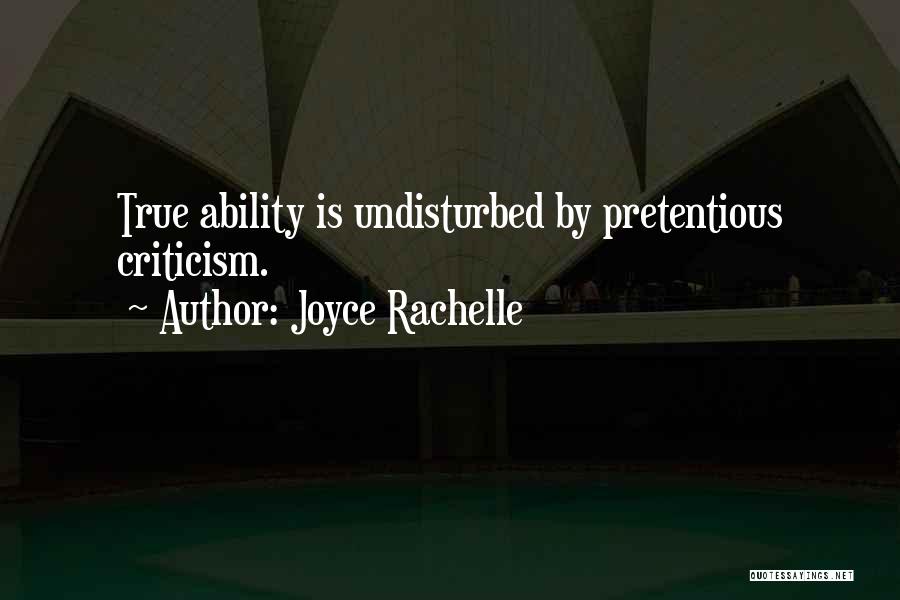Joyce Rachelle Quotes: True Ability Is Undisturbed By Pretentious Criticism.