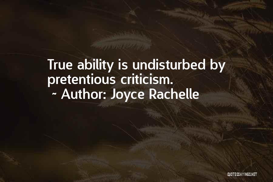 Joyce Rachelle Quotes: True Ability Is Undisturbed By Pretentious Criticism.