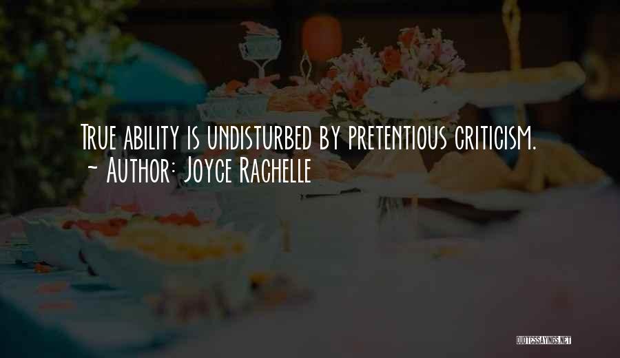 Joyce Rachelle Quotes: True Ability Is Undisturbed By Pretentious Criticism.