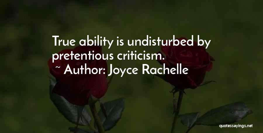 Joyce Rachelle Quotes: True Ability Is Undisturbed By Pretentious Criticism.