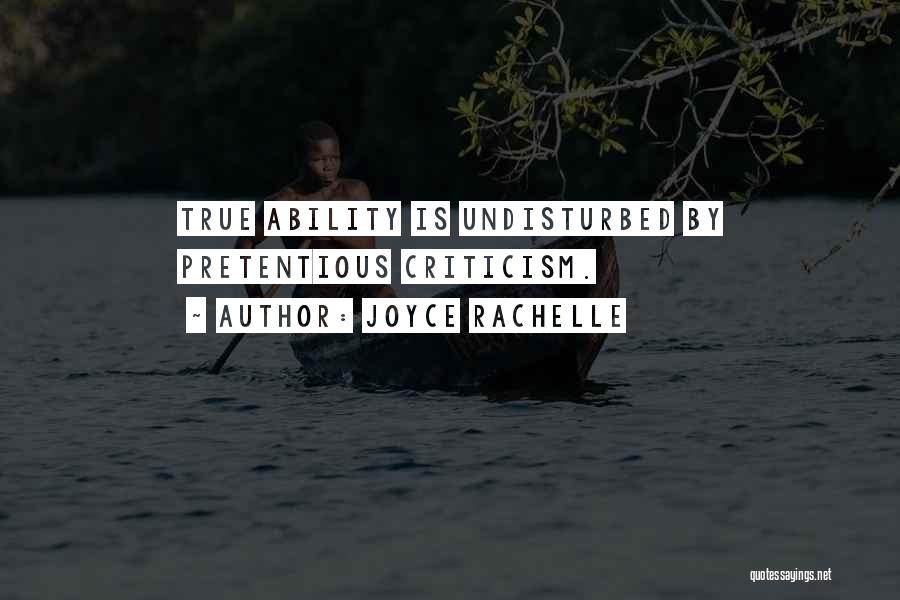 Joyce Rachelle Quotes: True Ability Is Undisturbed By Pretentious Criticism.