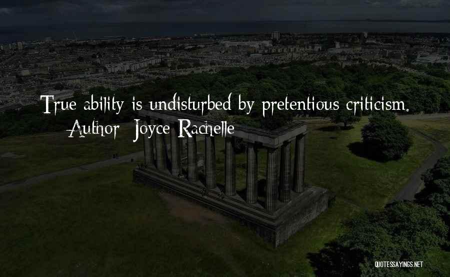 Joyce Rachelle Quotes: True Ability Is Undisturbed By Pretentious Criticism.