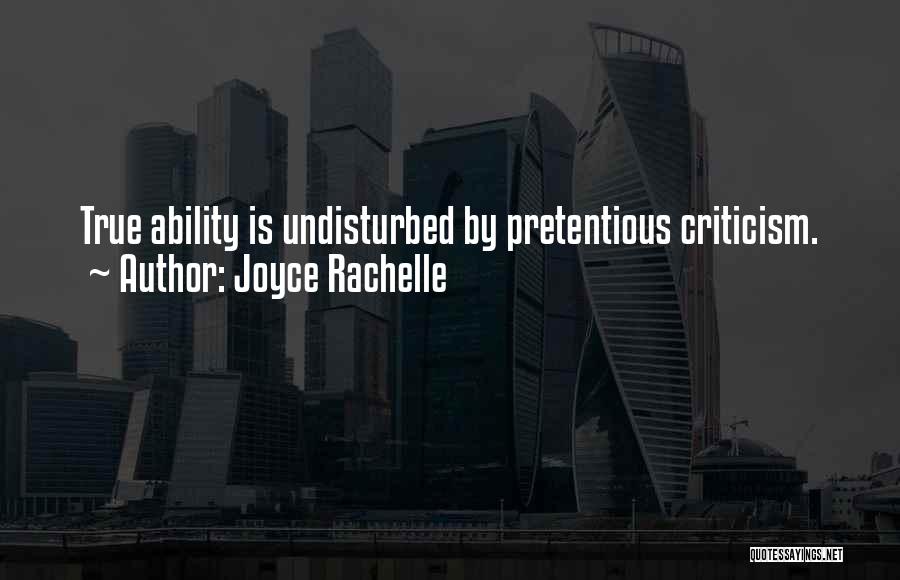 Joyce Rachelle Quotes: True Ability Is Undisturbed By Pretentious Criticism.