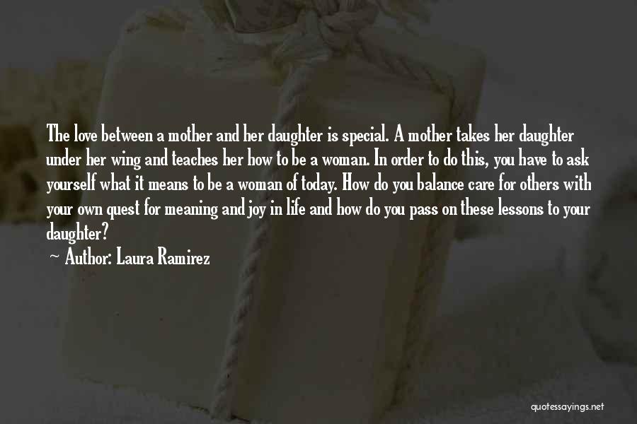 Laura Ramirez Quotes: The Love Between A Mother And Her Daughter Is Special. A Mother Takes Her Daughter Under Her Wing And Teaches