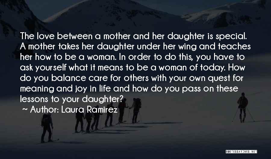 Laura Ramirez Quotes: The Love Between A Mother And Her Daughter Is Special. A Mother Takes Her Daughter Under Her Wing And Teaches