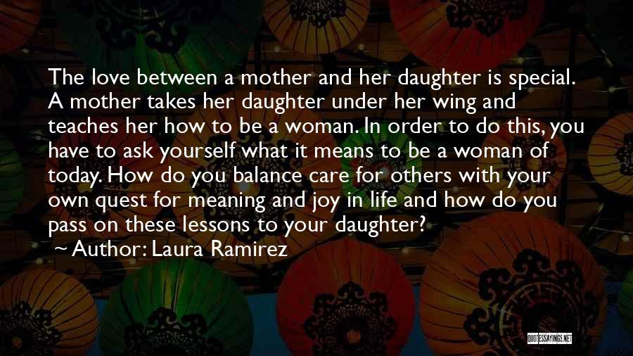 Laura Ramirez Quotes: The Love Between A Mother And Her Daughter Is Special. A Mother Takes Her Daughter Under Her Wing And Teaches