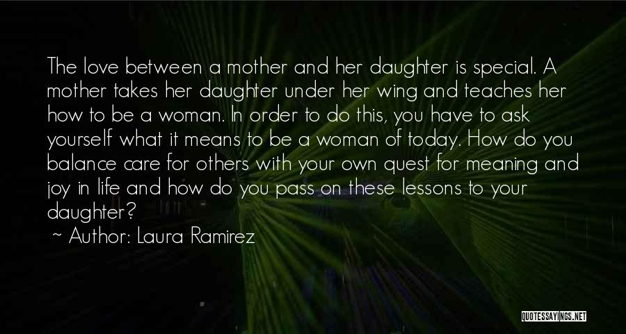 Laura Ramirez Quotes: The Love Between A Mother And Her Daughter Is Special. A Mother Takes Her Daughter Under Her Wing And Teaches