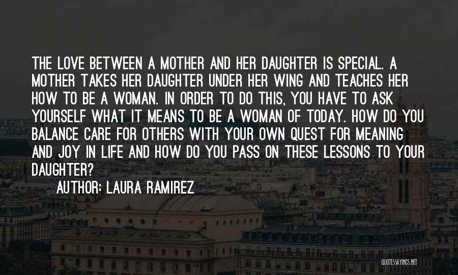 Laura Ramirez Quotes: The Love Between A Mother And Her Daughter Is Special. A Mother Takes Her Daughter Under Her Wing And Teaches