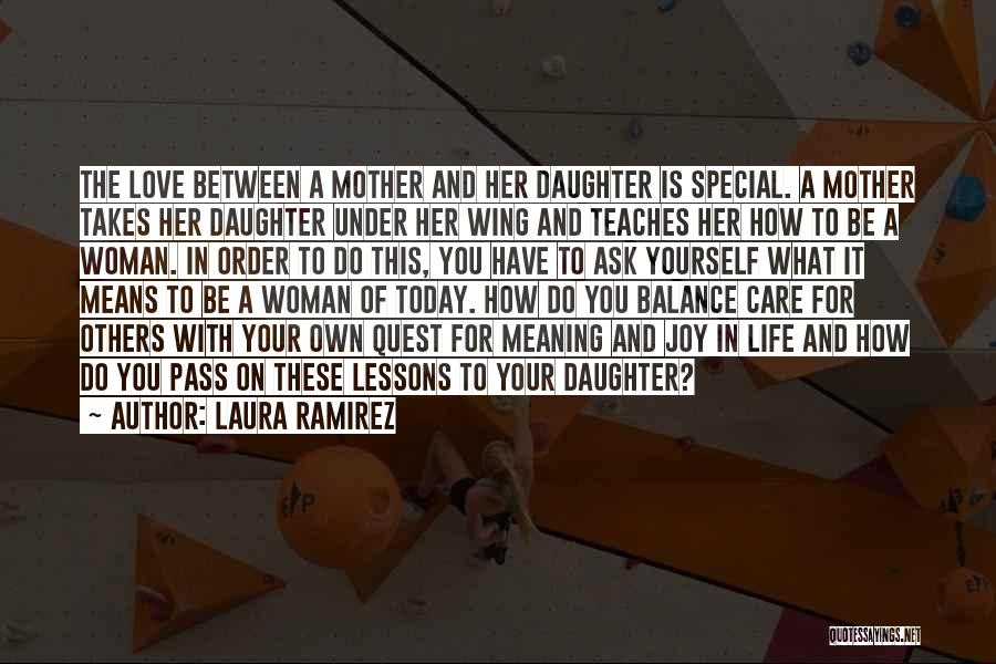 Laura Ramirez Quotes: The Love Between A Mother And Her Daughter Is Special. A Mother Takes Her Daughter Under Her Wing And Teaches