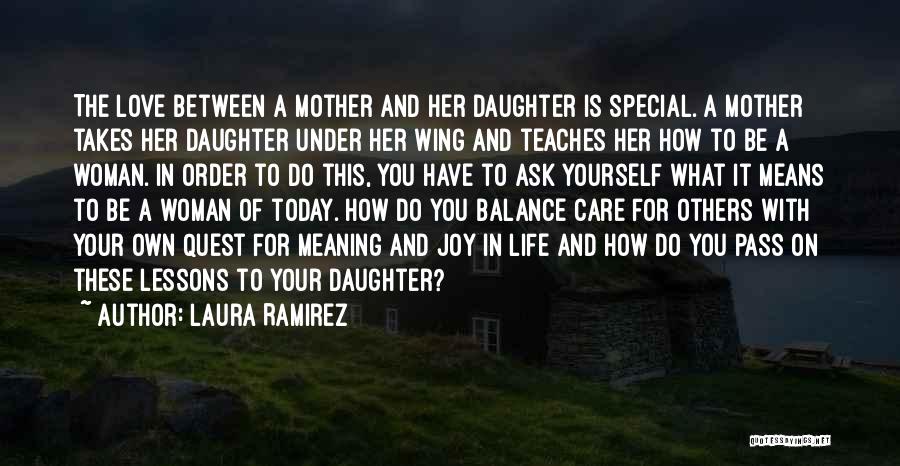 Laura Ramirez Quotes: The Love Between A Mother And Her Daughter Is Special. A Mother Takes Her Daughter Under Her Wing And Teaches