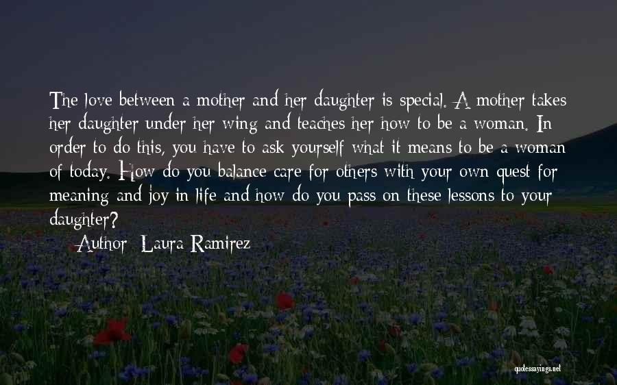Laura Ramirez Quotes: The Love Between A Mother And Her Daughter Is Special. A Mother Takes Her Daughter Under Her Wing And Teaches