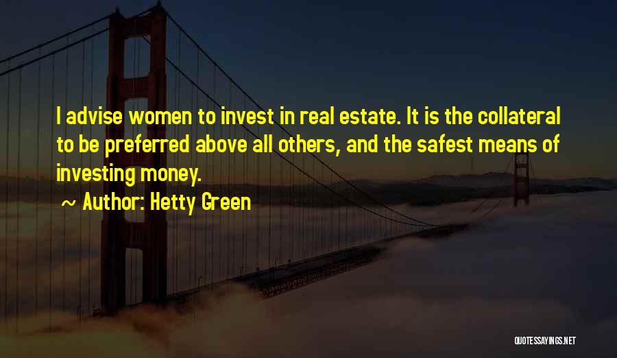 Hetty Green Quotes: I Advise Women To Invest In Real Estate. It Is The Collateral To Be Preferred Above All Others, And The