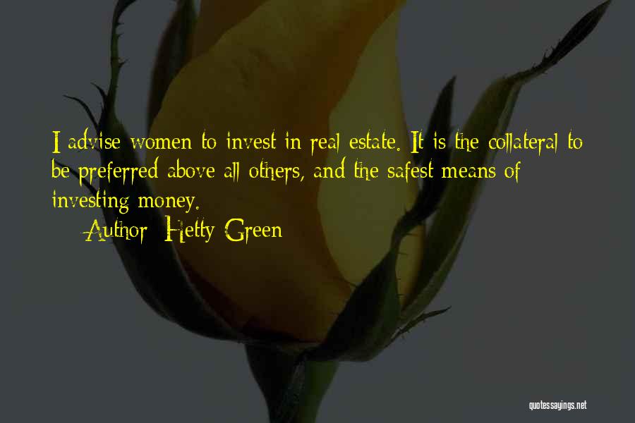 Hetty Green Quotes: I Advise Women To Invest In Real Estate. It Is The Collateral To Be Preferred Above All Others, And The