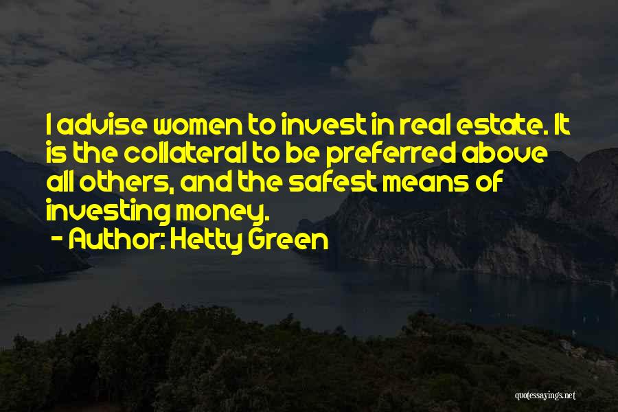 Hetty Green Quotes: I Advise Women To Invest In Real Estate. It Is The Collateral To Be Preferred Above All Others, And The