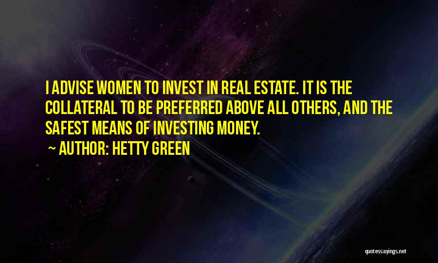 Hetty Green Quotes: I Advise Women To Invest In Real Estate. It Is The Collateral To Be Preferred Above All Others, And The