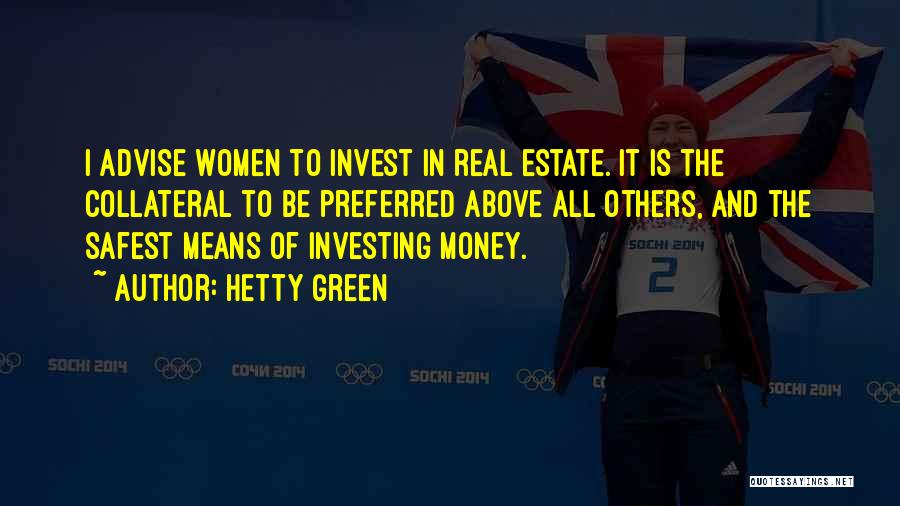 Hetty Green Quotes: I Advise Women To Invest In Real Estate. It Is The Collateral To Be Preferred Above All Others, And The