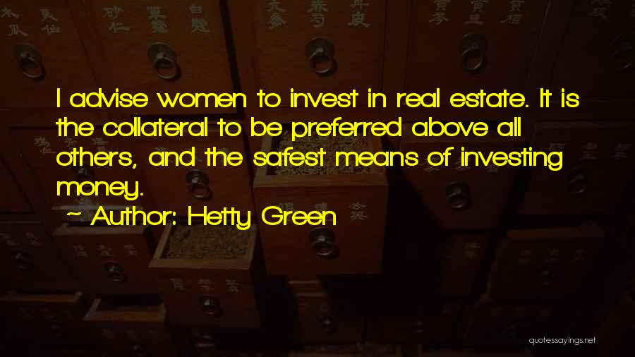 Hetty Green Quotes: I Advise Women To Invest In Real Estate. It Is The Collateral To Be Preferred Above All Others, And The