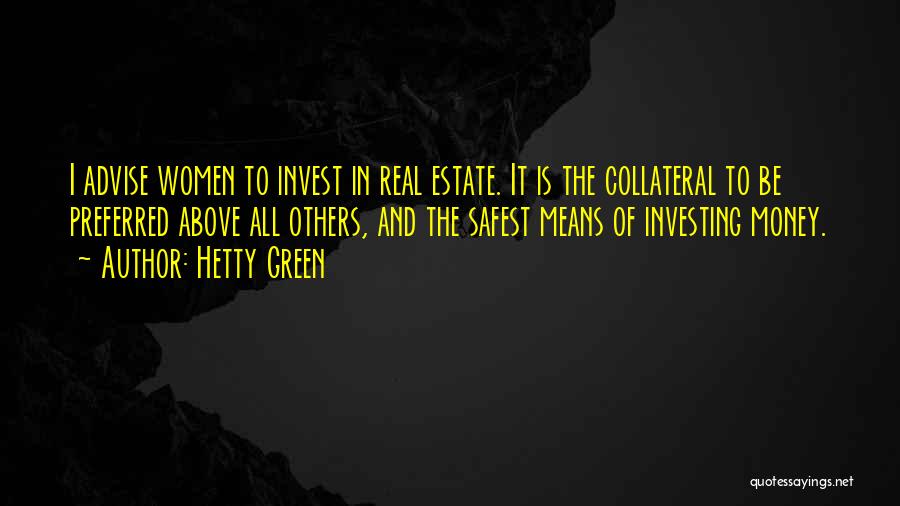 Hetty Green Quotes: I Advise Women To Invest In Real Estate. It Is The Collateral To Be Preferred Above All Others, And The