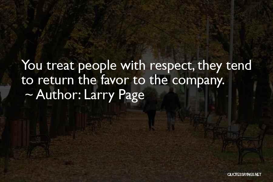 Larry Page Quotes: You Treat People With Respect, They Tend To Return The Favor To The Company.