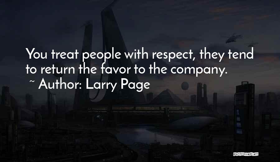 Larry Page Quotes: You Treat People With Respect, They Tend To Return The Favor To The Company.