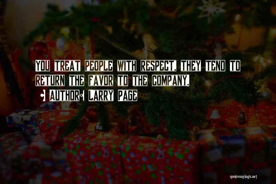 Larry Page Quotes: You Treat People With Respect, They Tend To Return The Favor To The Company.