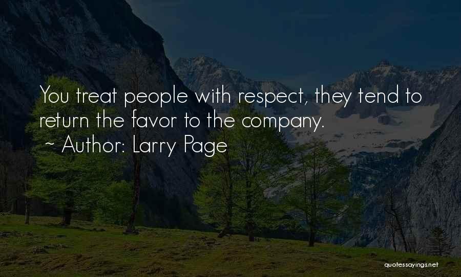 Larry Page Quotes: You Treat People With Respect, They Tend To Return The Favor To The Company.