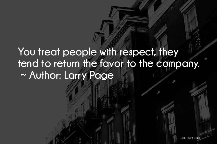 Larry Page Quotes: You Treat People With Respect, They Tend To Return The Favor To The Company.