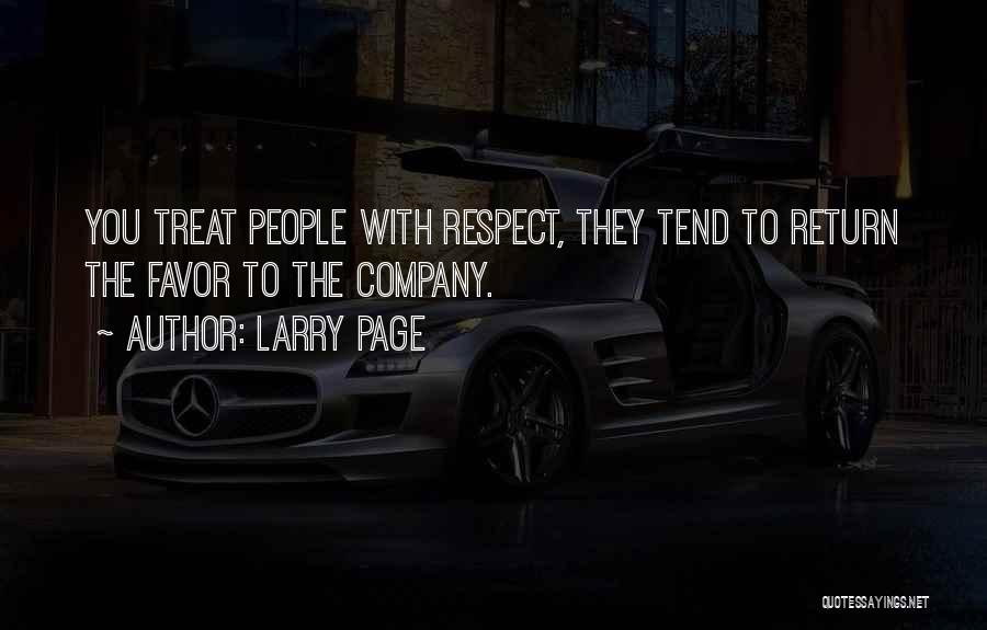 Larry Page Quotes: You Treat People With Respect, They Tend To Return The Favor To The Company.