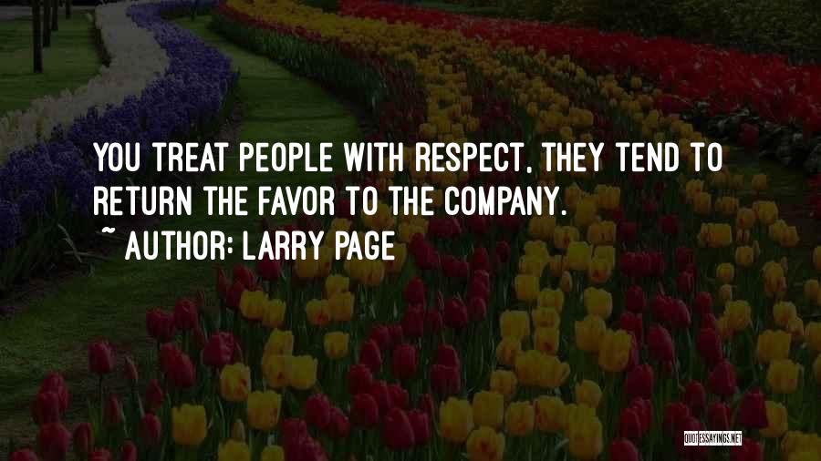Larry Page Quotes: You Treat People With Respect, They Tend To Return The Favor To The Company.