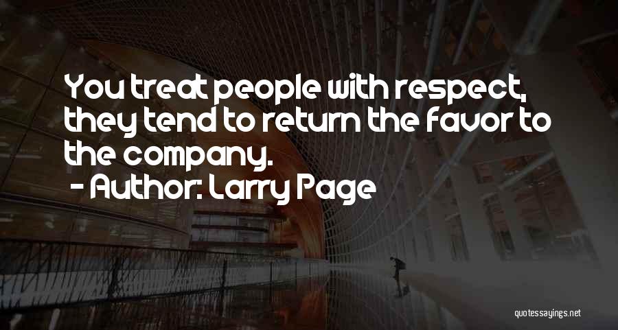 Larry Page Quotes: You Treat People With Respect, They Tend To Return The Favor To The Company.