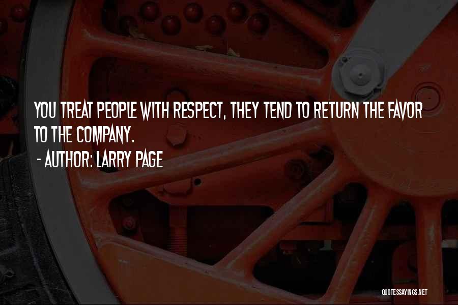 Larry Page Quotes: You Treat People With Respect, They Tend To Return The Favor To The Company.