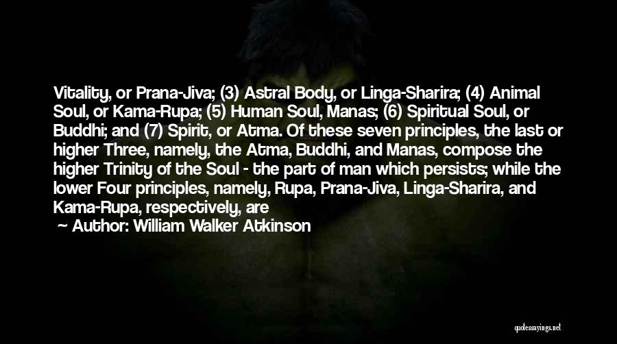 William Walker Atkinson Quotes: Vitality, Or Prana-jiva; (3) Astral Body, Or Linga-sharira; (4) Animal Soul, Or Kama-rupa; (5) Human Soul, Manas; (6) Spiritual Soul,