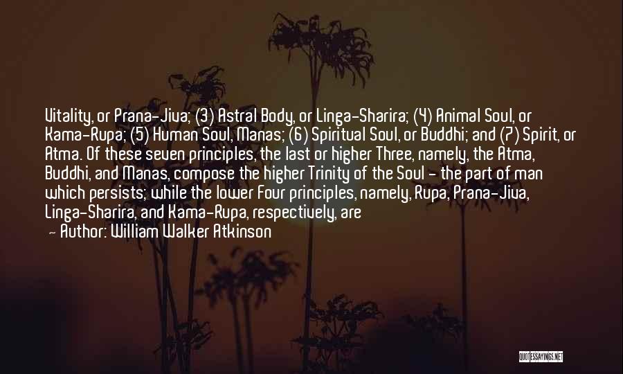 William Walker Atkinson Quotes: Vitality, Or Prana-jiva; (3) Astral Body, Or Linga-sharira; (4) Animal Soul, Or Kama-rupa; (5) Human Soul, Manas; (6) Spiritual Soul,