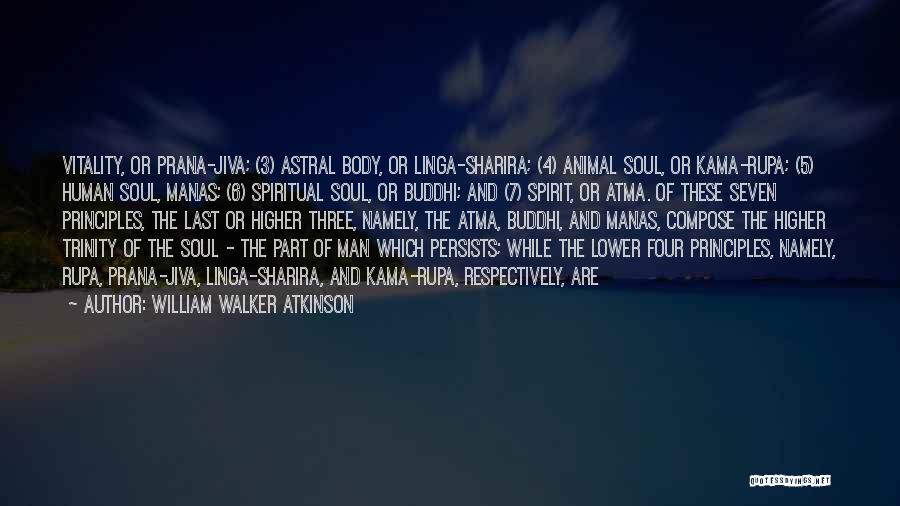 William Walker Atkinson Quotes: Vitality, Or Prana-jiva; (3) Astral Body, Or Linga-sharira; (4) Animal Soul, Or Kama-rupa; (5) Human Soul, Manas; (6) Spiritual Soul,