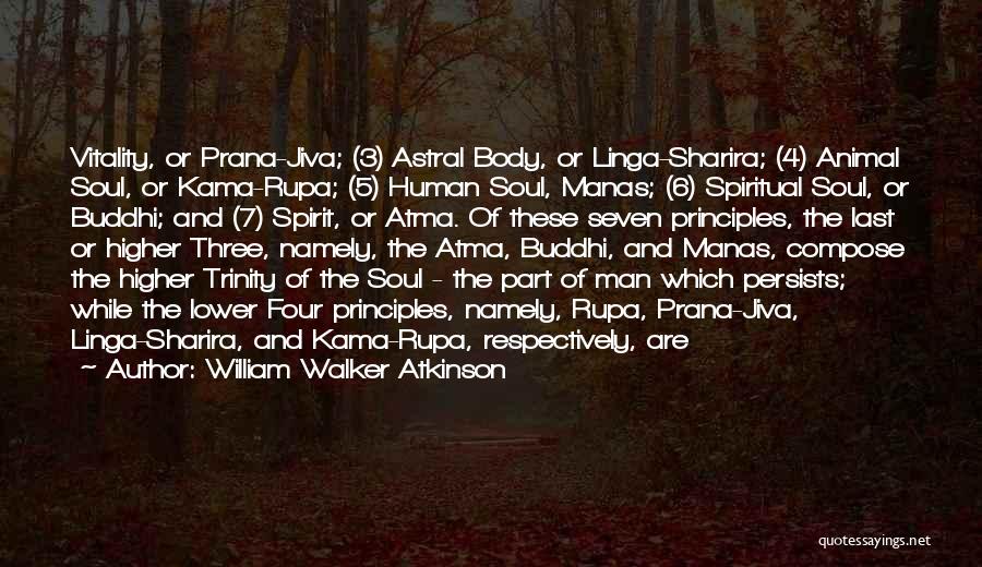 William Walker Atkinson Quotes: Vitality, Or Prana-jiva; (3) Astral Body, Or Linga-sharira; (4) Animal Soul, Or Kama-rupa; (5) Human Soul, Manas; (6) Spiritual Soul,