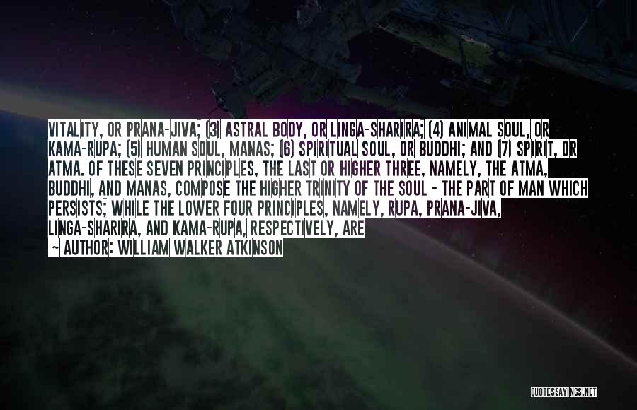 William Walker Atkinson Quotes: Vitality, Or Prana-jiva; (3) Astral Body, Or Linga-sharira; (4) Animal Soul, Or Kama-rupa; (5) Human Soul, Manas; (6) Spiritual Soul,