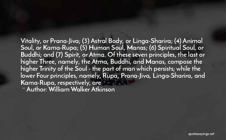 William Walker Atkinson Quotes: Vitality, Or Prana-jiva; (3) Astral Body, Or Linga-sharira; (4) Animal Soul, Or Kama-rupa; (5) Human Soul, Manas; (6) Spiritual Soul,