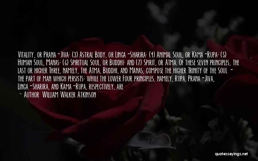 William Walker Atkinson Quotes: Vitality, Or Prana-jiva; (3) Astral Body, Or Linga-sharira; (4) Animal Soul, Or Kama-rupa; (5) Human Soul, Manas; (6) Spiritual Soul,