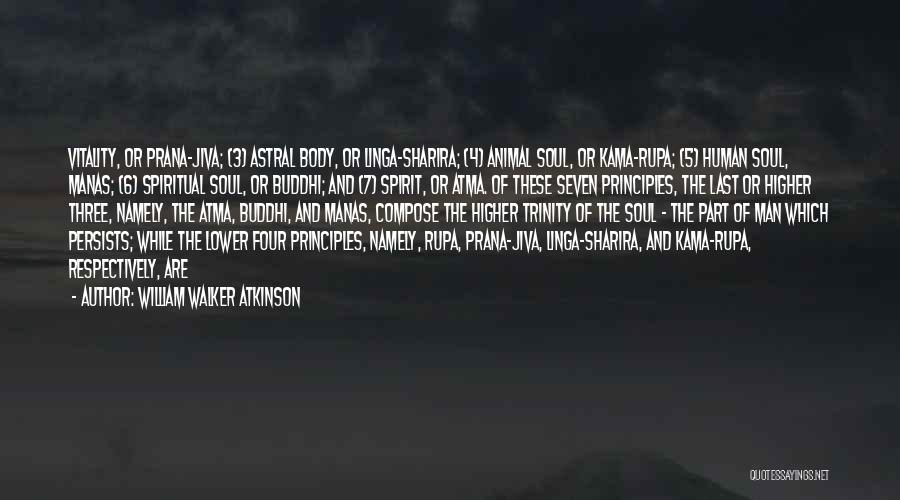 William Walker Atkinson Quotes: Vitality, Or Prana-jiva; (3) Astral Body, Or Linga-sharira; (4) Animal Soul, Or Kama-rupa; (5) Human Soul, Manas; (6) Spiritual Soul,