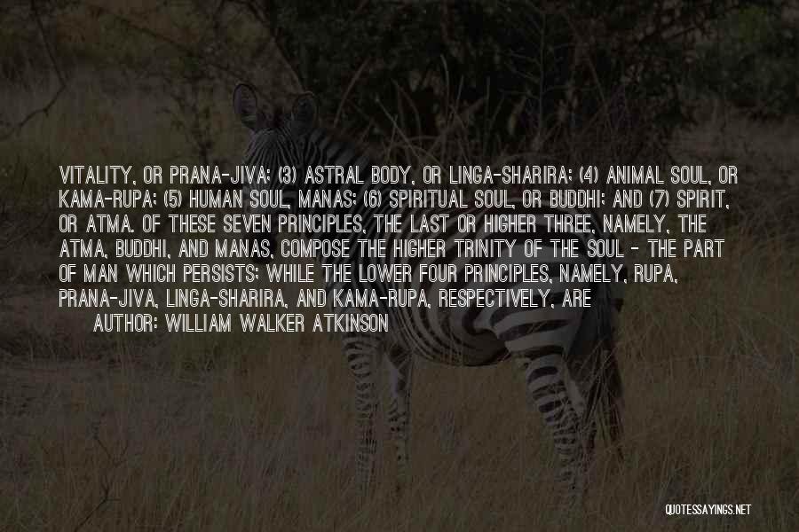 William Walker Atkinson Quotes: Vitality, Or Prana-jiva; (3) Astral Body, Or Linga-sharira; (4) Animal Soul, Or Kama-rupa; (5) Human Soul, Manas; (6) Spiritual Soul,