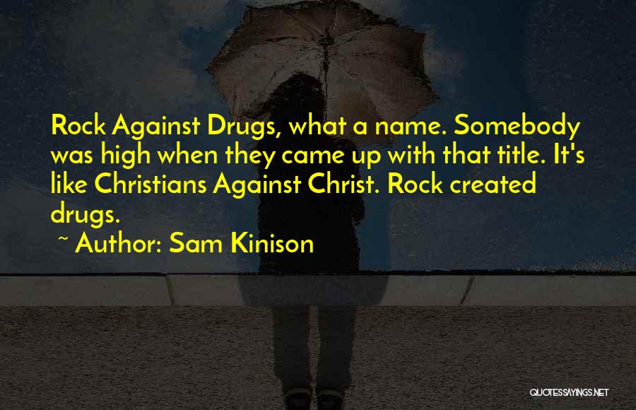 Sam Kinison Quotes: Rock Against Drugs, What A Name. Somebody Was High When They Came Up With That Title. It's Like Christians Against