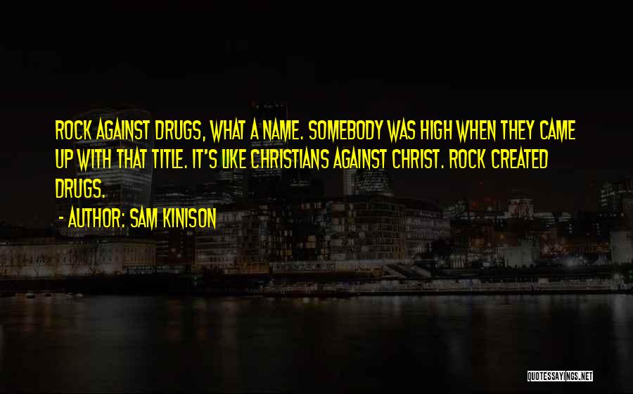 Sam Kinison Quotes: Rock Against Drugs, What A Name. Somebody Was High When They Came Up With That Title. It's Like Christians Against